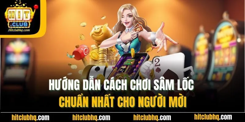 Hướng dẫn cách chơi sâm lốc chuẩn nhất cho người mời