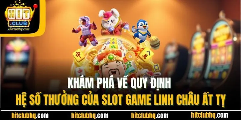 Khám phá về quy định hệ số thưởng của slot game linh châu ất tỵ
