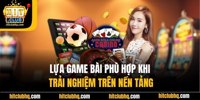 Lựa game bài phù hợp khi trải nghiệm trên nền tảng