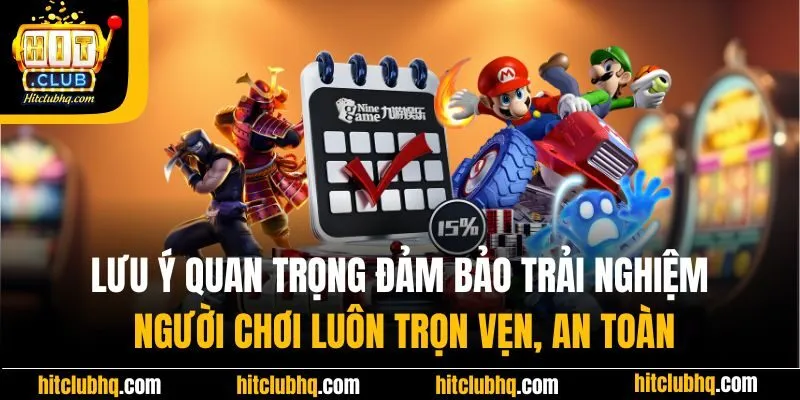 Lưu ý quan trọng đảm bảo trải nghiệm người chơi luôn trọn vẹn, an toàn