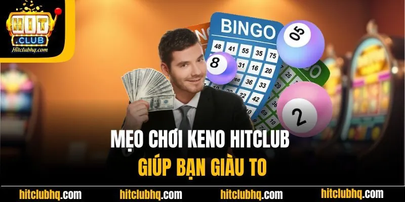 Mẹo chơi Keno Hitclub giúp bạn giàu to