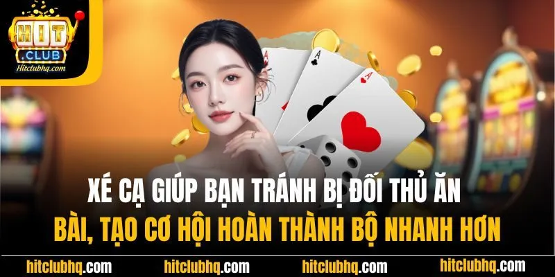 Xé cạ giúp bạn tránh bị đối thủ ăn bài, tạo cơ hội hoàn thành bộ nhanh hơn