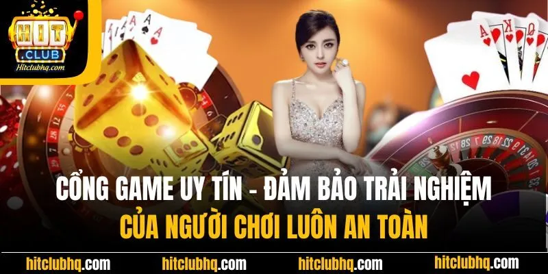 Cổng game đổi thưởng uy tín - Đảm bảo trải nghiệm của người chơi luôn an toàn
