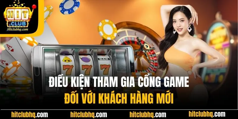 Điều kiện tham gia cổng game Hitclub đối với khách hàng mới