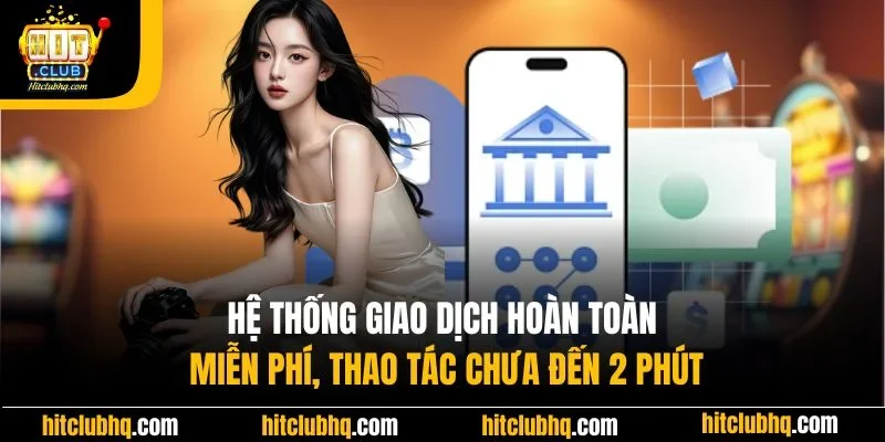 Hệ thống giao dịch hoàn toàn miễn phí, thao tác chưa đến 2 phút